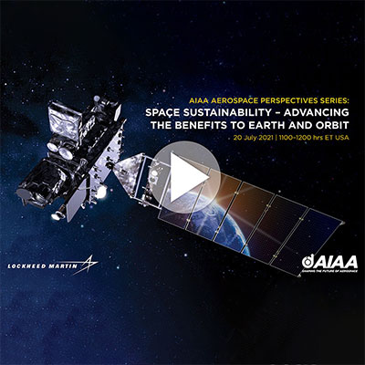 AIAA Aerospace Perspectives Series: Space Sustainability – Advancing the Benefits to Earth and Orbit AIAA Aerospace Perspectives Series: Space Sustainability – Advancing the Benefits to Earth and Orbit
