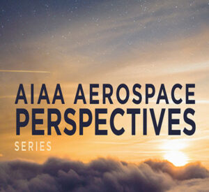 Aerospace Perspectives Series: Space Systems Modernization: Making the Most of Technology Investments While Constantly Advancing the Mission
